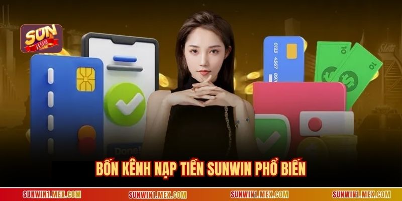 Bốn kênh nạp tiền Sunwin phổ biến