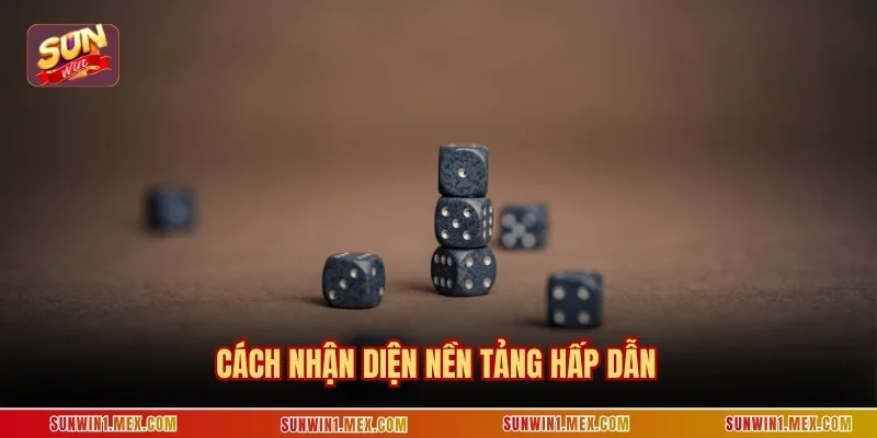 Cách nhận diện nền tảng hấp dẫn