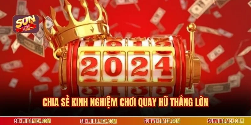 Chia sẻ kinh nghiệm chơi quay hũ thắng lớn