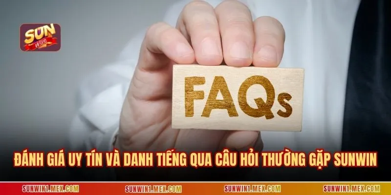 Đánh giá uy tín và danh tiếng qua câu hỏi thường gặp SUNWIN