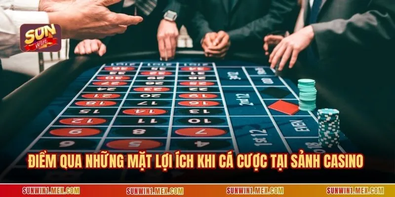 Điểm qua những mặt lợi ích khi cá cược tại sảnh casino