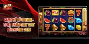 Game Nổ Hũ SUNWIN - Tuyệt Phẩm Quay Slot Đổi Thưởng 2025