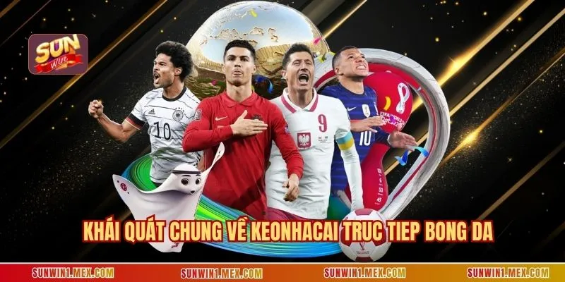 Khái quát chung về Keonhacai truc tiep bong da