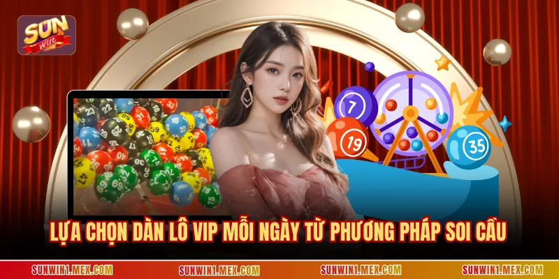 Lựa chọn dàn lô vip mỗi ngày từ phương pháp soi cầu