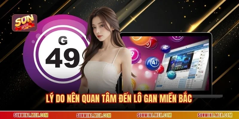 Lý do nên quan tâm đến lô gan miền Bắc