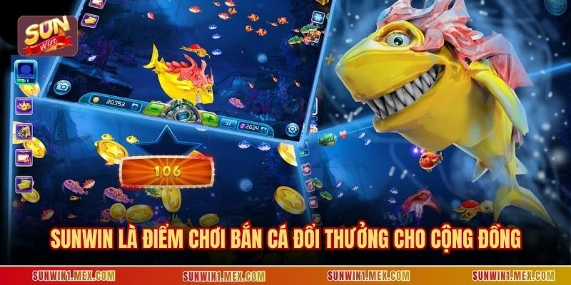 SUNWIN là điểm chơi bắn cá đổi thưởng cho cộng đồng