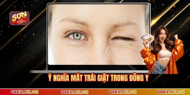 Ý nghĩa mắt trái giật trong đông y